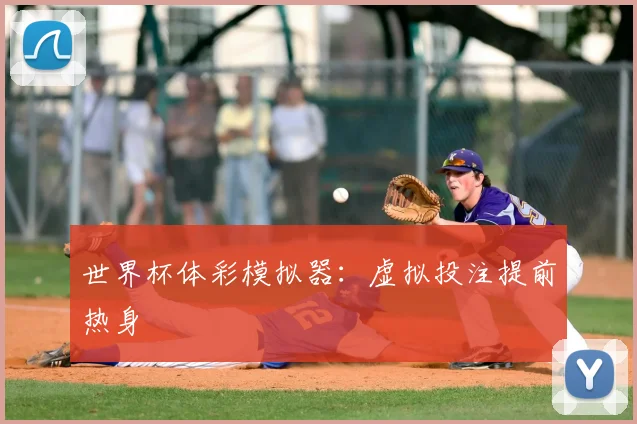 世界杯体彩模拟器：虚拟投注提前热身